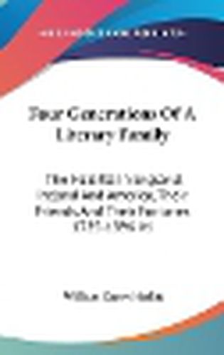 Cover image for Four Generations of a Literary Family: The Hazlitts in England, Ireland and America, Their Friends and Their Fortunes 1725-1896 V1