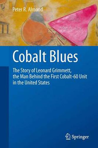 Cover image for Cobalt Blues: The Story of Leonard Grimmett, the Man Behind the First Cobalt-60 Unit in the United States