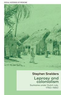 Cover image for Leprosy and Colonialism: Suriname Under Dutch Rule, 1750-1950