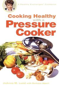 Cover image for Cooking Healthy with a Pressure Cooker: A Healthy Exchanges Cookbook