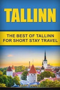 Cover image for Tallinn: The Best Of Tallinn For Short Stay Travel