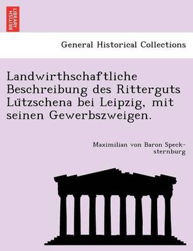 Cover image for Landwirthschaftliche Beschreibung Des Ritterguts Lu Tzschena Bei Leipzig, Mit Seinen Gewerbszweigen.