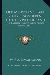 Cover image for Der Mensch V3, Part 2 Des Besonderen Theiles Zweiter Band: Die Rathsel Und Wunder Seiner Natur (1871)