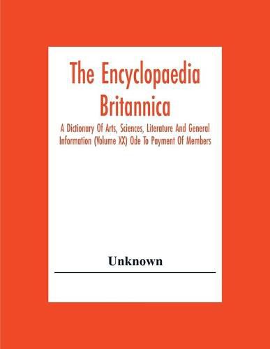 Cover image for The Encyclopaedia Britannica: A Dictionary Of Arts, Sciences, Literature And General Information (Volume Xx) Ode To Payment Of Members