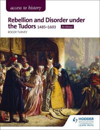 Cover image for Access to History: Rebellion and Disorder under the Tudors, 1485-1603 for Edexcel