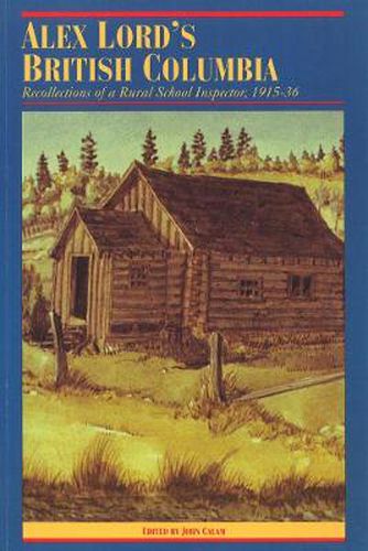 Cover image for Alex Lord's British Columbia: Recollections of a Rural School Inspector, 1915-1936