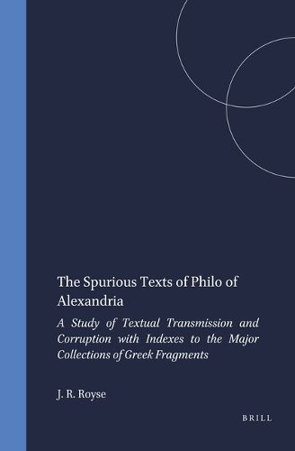 Cover image for The Spurious Texts of Philo of Alexandria: A Study of Textual Transmission and Corruption with Indexes to the Major Collections of Greek Fragments