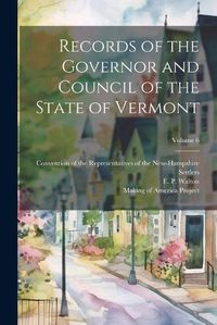 Cover image for Records of the Governor and Council of the State of Vermont; Volume 6