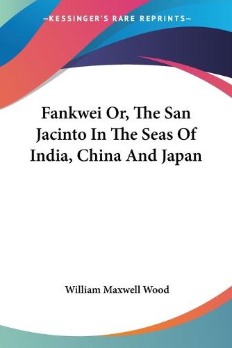 Cover image for Fankwei Or, the San Jacinto in the Seas of India, China and Japan