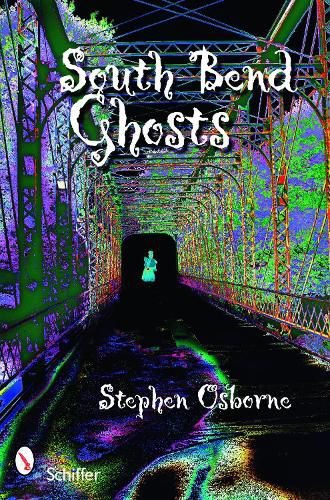 Cover image for South Bend Ghosts: And Other Northern Indiana Haunts