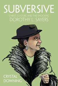 Cover image for Subversive: Christ, Culture, and the Shocking Dorothy L. Sayers