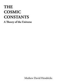 Cover image for The Cosmic Constants: A Theory of the Universe