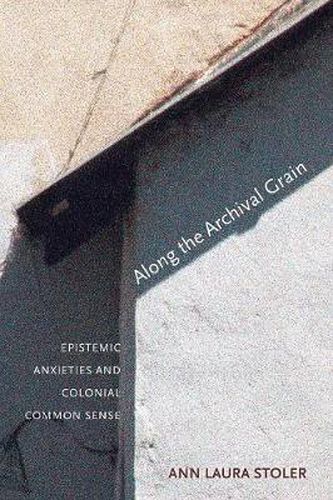 Cover image for Along the Archival Grain: Epistemic Anxieties and Colonial Common Sense