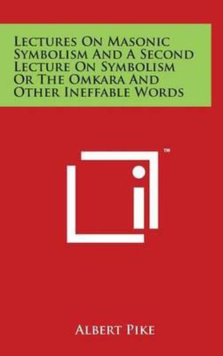 Cover image for Lectures On Masonic Symbolism And A Second Lecture On Symbolism Or The Omkara And Other Ineffable Words