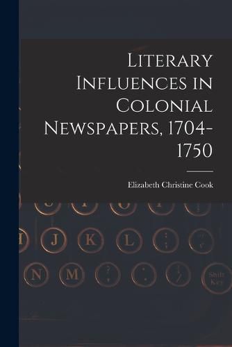 Cover image for Literary Influences in Colonial Newspapers, 1704-1750