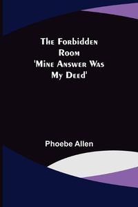 Cover image for The Forbidden Room 'Mine Answer was my Deed