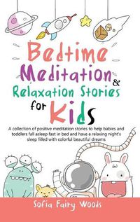 Cover image for Bedtime Meditation Relaxation Stories for Kids: A Collection of Positive Meditation Stories to Help Babies and Toddlers Fall Asleep Fast in Bed and Have a Relaxing Night's Sleep Filled With Colorful Beautiful Dreams