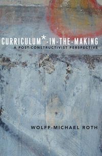 Cover image for Curriculum*-in-the-Making: A Post-constructivist Perspective