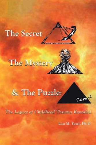 Cover image for The Secret, the Mystery and the Puzzle: The Legacy of Childhood Trauma Revealed