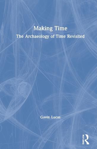 Cover image for Making Time: The Archaeology of Time Revisited