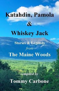 Cover image for Katahdin, Pamola & Whiskey Jack - Stories & Legends from the Maine Woods