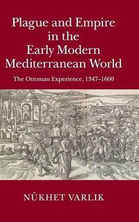 Cover image for Plague and Empire in the Early Modern Mediterranean World: The Ottoman Experience, 1347-1600