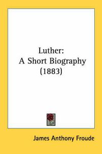 Cover image for Luther: A Short Biography (1883)