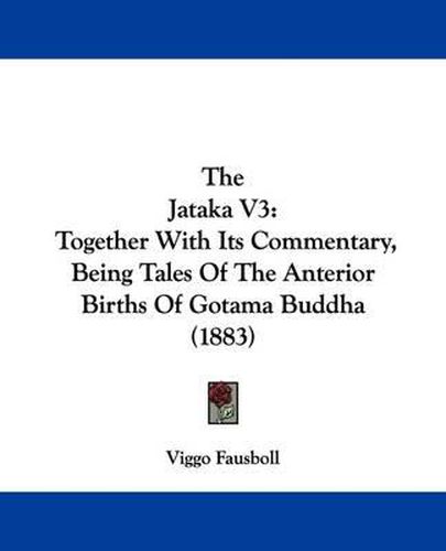 Cover image for The Jataka V3: Together with Its Commentary, Being Tales of the Anterior Births of Gotama Buddha (1883)