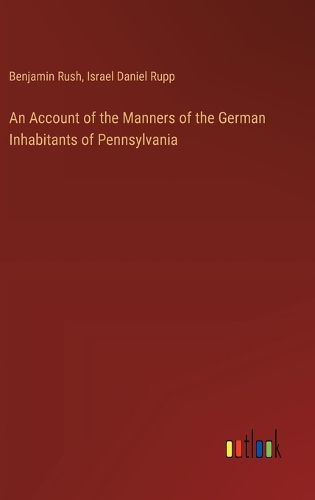 An Account of the Manners of the German Inhabitants of Pennsylvania