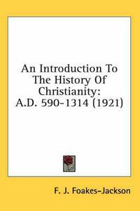 Cover image for An Introduction to the History of Christianity: A.D. 590-1314 (1921)