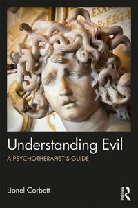 Cover image for Understanding Evil: A Psychotherapist's Guide
