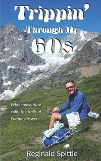 Cover image for Trippin' Through My 60s: When adventure calls, the trails of Europe answer