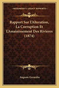 Cover image for Rapport Sur L'Alteration, La Corruption Et L'Assainissement Des Rivieres (1874)