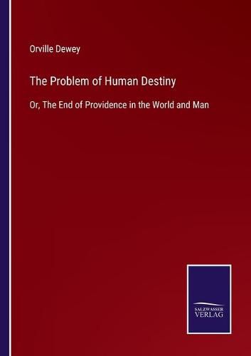 Cover image for The Problem of Human Destiny: Or, The End of Providence in the World and Man