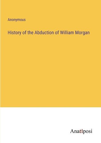 Cover image for History of the Abduction of William Morgan