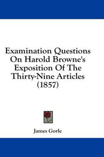 Cover image for Examination Questions on Harold Browne's Exposition of the Thirty-Nine Articles (1857)