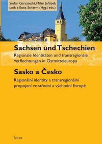 Cover image for Sachsen und Tschechien. Sasko a &#268;esko: Regionale Identitaten und transregionale Verflechtungen in Ostmitteleuropa. Regionalni identity a transregionalni propojeni ve st&#345;edni a vychodni Evrop&#283;