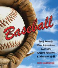 Cover image for Baseball: Great Records, Weird Happenings, Odd Facts, Amazing Moments & Other Cool Stuff