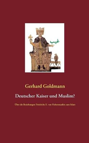 Cover image for Deutscher Kaiser und Muslim?: UEber die Beziehungen Friedrichs II. von Hohenstaufen zum Islam