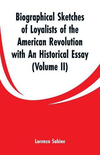 Biographical Sketches of Loyalists of the American Revolution with An Historical Essay: (Volume II)