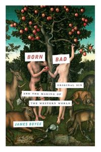 Cover image for Born Bad: Original Sin and the Making of the Western World