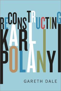 Cover image for Reconstructing Karl Polanyi: Excavation and Critique