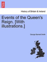 Cover image for Events of the Queen's Reign. [With Illustrations.]