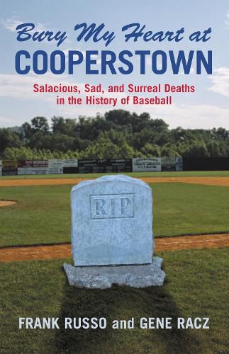 Cover image for Bury My Heart at Cooperstown: Salacious, Sad, and Surreal Deaths in the History of Baseball