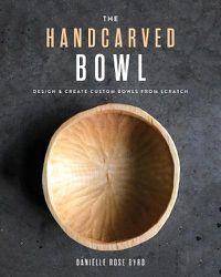 Cover image for The Handcarved Bowl: Design & Create Custom Bowls from Scratch