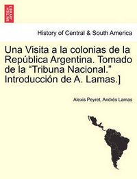Cover image for Una Visita a la colonias de la Rep blica Argentina. Tomado de la Tribuna Nacional. Introducci n de A. Lamas.] TOMO I