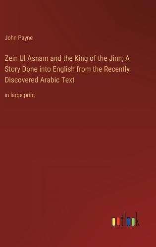 Cover image for Zein Ul Asnam and the King of the Jinn; A Story Done into English from the Recently Discovered Arabic Text