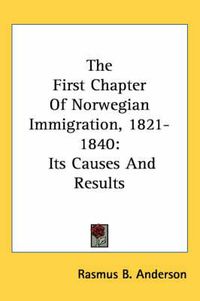 Cover image for The First Chapter of Norwegian Immigration, 1821-1840: Its Causes and Results