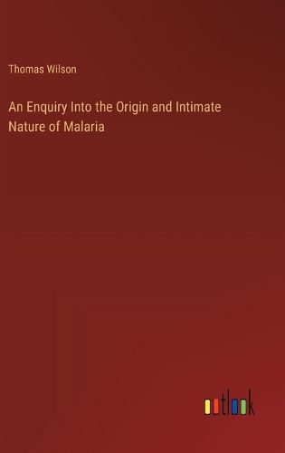 Cover image for An Enquiry Into the Origin and Intimate Nature of Malaria