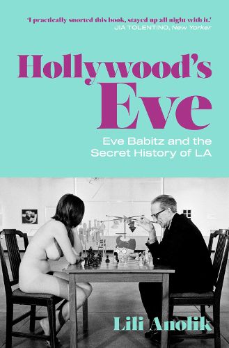 Hollywood's Eve: Eve Babitz and the Secret History of L.A.